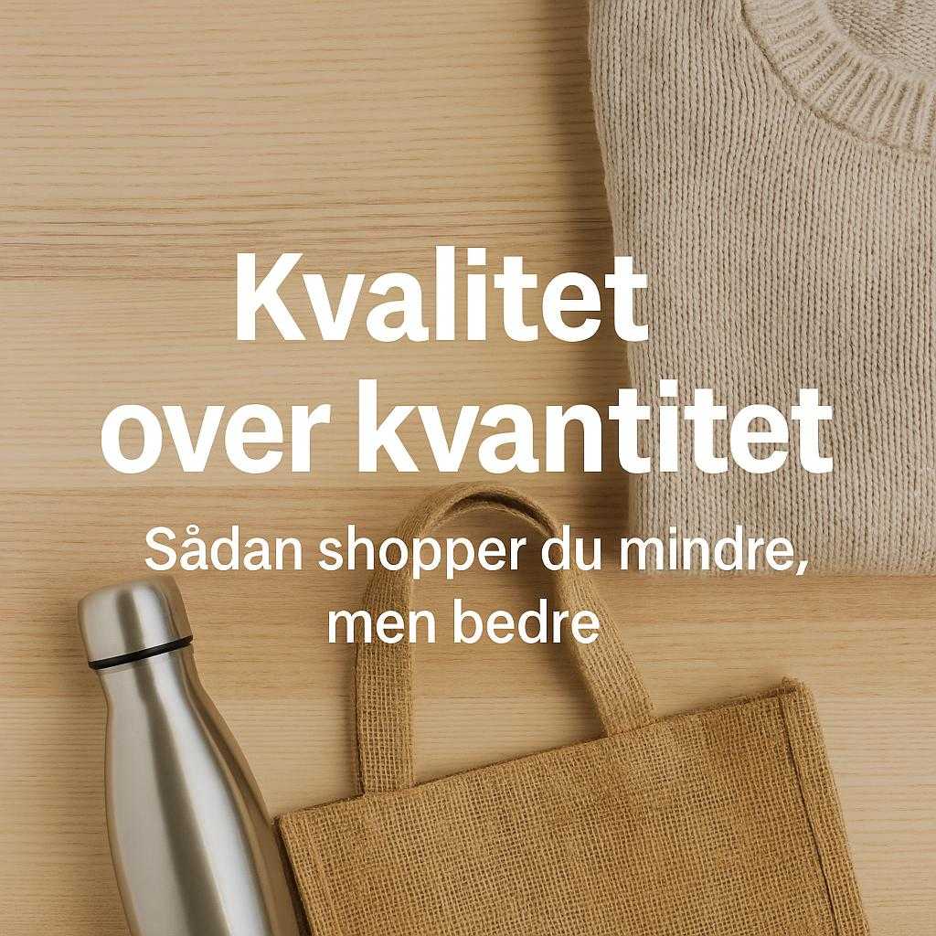 Kvalitet over kvantitet: Sådan shopper du mindre, men bedre